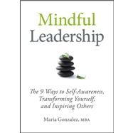 Mindful Leadership The 9 Ways to Self-Awareness, Transforming Yourself, and Inspiring Others