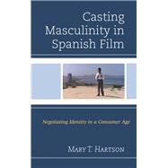 Casting Masculinity in Spanish Film Negotiating Identity in a Consumer Age