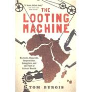 The Looting Machine Warlords, Oligarchs, Corporations, Smugglers, and the Theft of Africa's Wealth