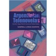 Argentinian Telenovelas Southern Sagas Rewrite Social and Political Reality