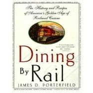 Dining By Rail The History and Recipes of America's Golden Age of Railroad Cuisine