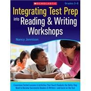 Integrating Test Prep Into Reading & Writing Workshops Classroom-Tested Lessons & Activities That Teach Students the Skills They Need to Become Successful Readers & Writers—and Excel on the Tests
