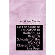 On the State of Education in Holland, As Regards Schools for the Working Classes and for the Poor