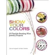 Show Your Colors 30 Flexible Beading Wire Jewelry Projects