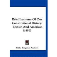 Brief Institutes of Our Constitutional History : English and American (1886)