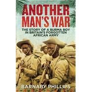 Another Man's War The Story of a Burma Boy in Britain's Forgotten African Army