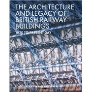 The Architecture and Legacy of British Railway Buildings 1820 to Present Day