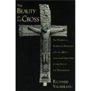 The Beauty of the Cross The Passion of Christ in Theology and the Arts from the Catacombs to the Eve of the Renaissance