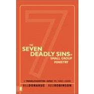 Seven Deadly Sins of Small Group Ministry : A Troubleshooting Guide for Church Leaders