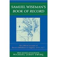 Samuel Wiseman's Book of Record The Official Account of Bacon's Rebellion in Virginia, 1676-1677