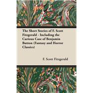 The Short Stories of F. Scott Fitzgerald - Including the Curious Case of Benjamin Button (Fantasy and Horror Classics)