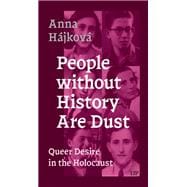 People without History Are Dust: Queer Desire in the Holocaust