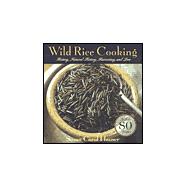 Wild Rice Cooking : History, Natural History, Harvesting, and Lore