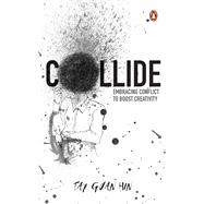 Collide Embracing conflict to boost creativity