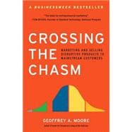 Crossing the Chasm : Marketing and Selling Disruptive Products to Mainstream Customers