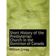 Short History of the Presbyterian Church in the Dominion of Canada
