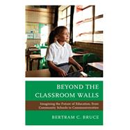 Beyond the Classroom Walls Imagining the Future of Education, from Community Schools to Communiversities