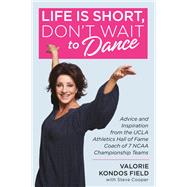 Life Is Short, Don't Wait to Dance Advice and Inspiration from the UCLA Athletics Hall of Fame Coach of 7 NCAA Championship Teams