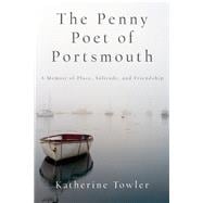 The Penny Poet of Portsmouth A Memoir Of Place, Solitude, and Friendship