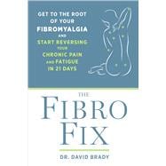 The Fibro Fix Get to the Root of Your Fibromyalgia and Start Reversing Your Chronic Pain and Fatigue in 21 Days