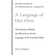 A Language of Our Own The Genesis of Michif, the Mixed Cree-French Language of the Canadian Métis