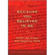 Because You Believed in Me : Mentors and Proteges Who Have Shaped Our World and Our History