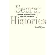 Secret Histories : Reading Twentieth-Century American Literature