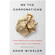 We the Corporations How American Businesses Won Their Civil Rights