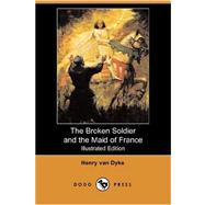 The Broken Soldier and the Maid of France (Illustrated Edition) (Dodo Press)