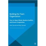 Building the Team Organization How To Open Minds, Resolve Conflict, and Ensure Cooperation