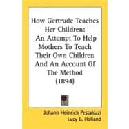 How Gertrude Teaches Her Children : An Attempt to Help Mothers to Teach Their Own Children and an Account of the Method (1894)