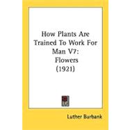 How Plants Are Trained to Work for Man V7 : Flowers (1921)