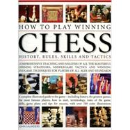 How To Play Winning Chess: History, Rules, Skills & Tactics A Complete Illustrated Guide To The Game - Including History, The Greatest Games, The Most Famous Players, How To Start, Terminology, Rules Of The Game, Skills, Game Plans And Tips For Success, With Over 700 Colour Illustrations