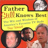 Father Still Knows Best: The Wit And Wisdom Of America's Favorite TV Dad