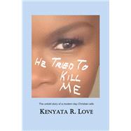 He Tried to Kill Me The Untold Story of a Modern Day Christian Wife
