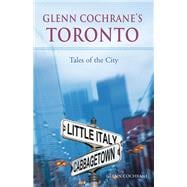 Glenn Cochrane?s Toronto Tales of the City