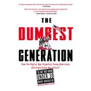 The Dumbest Generation How the Digital Age Stupefies Young Americans and Jeopardizes Our Future(Or, Don't Trust Anyone Under 30)