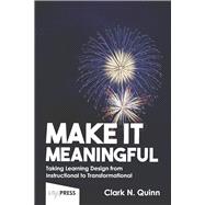 Make It Meaningful Taking Learning Design From Instructional to Transformational