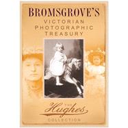 Bromsgrove's Victorian Photographic Treasury The Hughes Collection