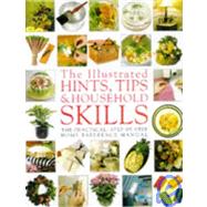 The Illustrated Hints, Tips & Household Skills: The Practical, Step-By-Step Home Reference Manual