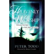 Heavenly Worship : Releasing Your Spirit to Faith, Hope and Destiny