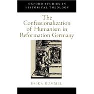The Confessionalization of Humanism in Reformation Germany