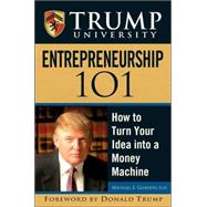 Trump University Entrepreneurship 101 : How to Turn Your Idea into a Money Machine