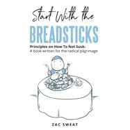 Start With The Breadsticks Principles on How To Not Suck: A Book Written For The Radical Pilgrimage
