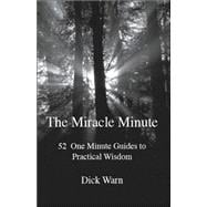 The Miracle Minute: 52 One Minute Guides to Practical Wisdom