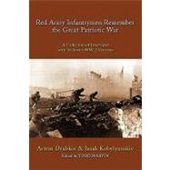 Red Army Infantrymen Remember the Great Patriotic War : A Collection of Interviews with 16 Soviet WW-2 Veterans