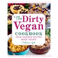 The Dirty Vegan Cookbook Your Favorite Recipes Made Vegan - Includes Over 100 Recipes