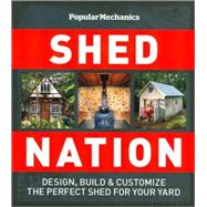 Popular Mechanics Shed Nation Design, Build & Customize the Perfect Shed for Your Yard