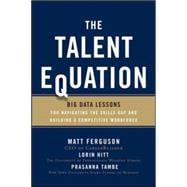 The Talent Equation: Big Data Lessons for Navigating the Skills Gap and Building a Competitive Workforce