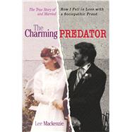 The Charming Predator The True Story of How I Fell in Love with and Married a Sociopathic Fraud
